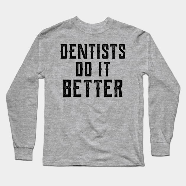 Dentists do it better gift Dentists health care Long Sleeve T-Shirt by Gaming champion